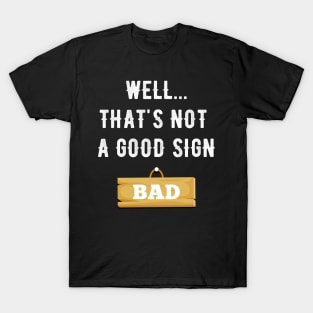 Well that's not a good sign bad T-Shirt